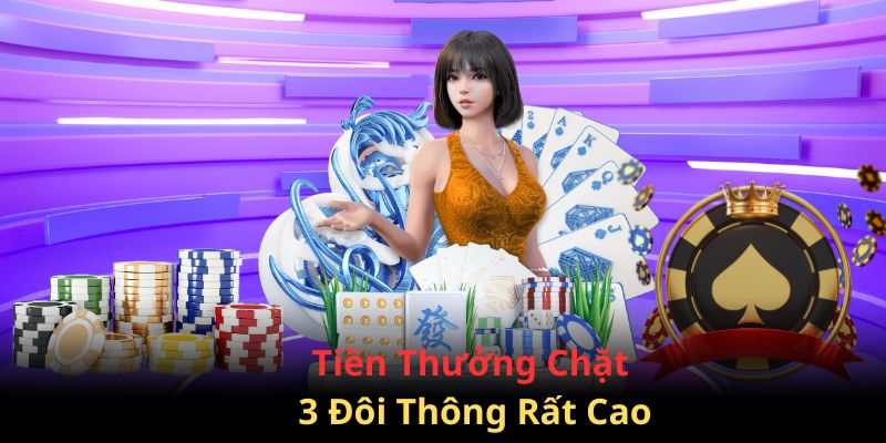 Tiền thưởng 3 đôi thông nếu bạn chặt được sẽ gấp nhiều lần tiền cược