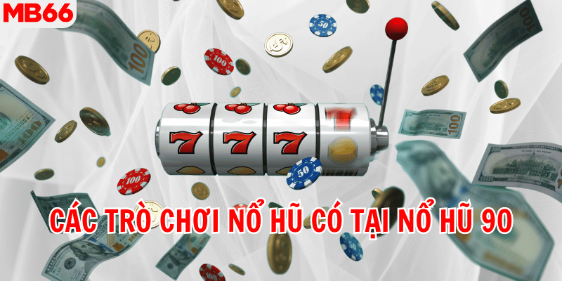 Các trò chơi nổ hũ có tại Nổ Hũ 90