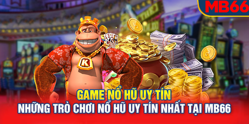 Game Nổ Hũ Uy Tín: Những Trò Chơi Nổ Hũ Uy Tín Nhất Tại Mb66