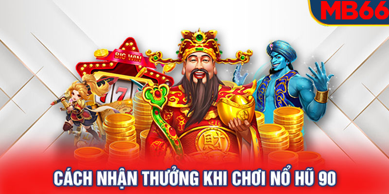 Cách nhận thưởng khi chơi nổ hũ 90