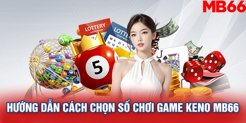 Hướng dẫn cách chọn số chơi game keno MB66