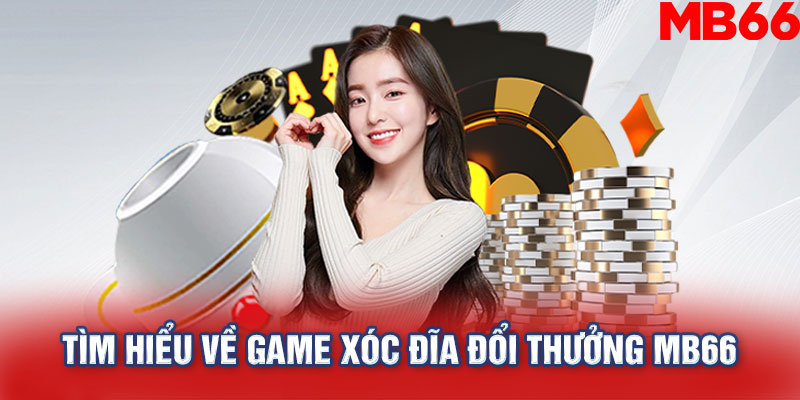 Tìm hiểu về game xóc đĩa đổi thưởng MB66