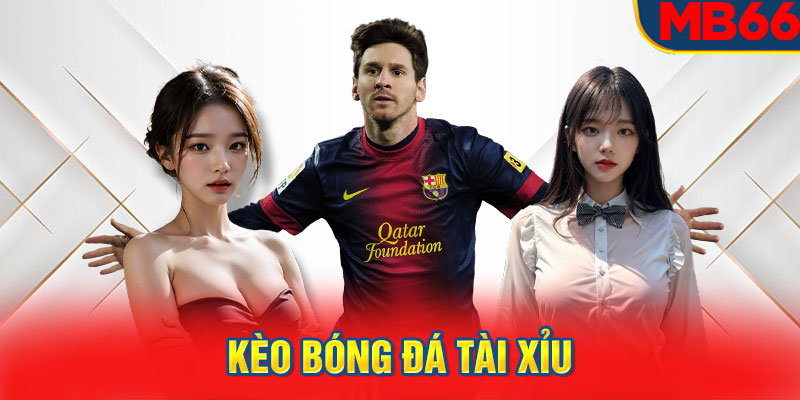 Kèo bóng đá Tài Xỉu