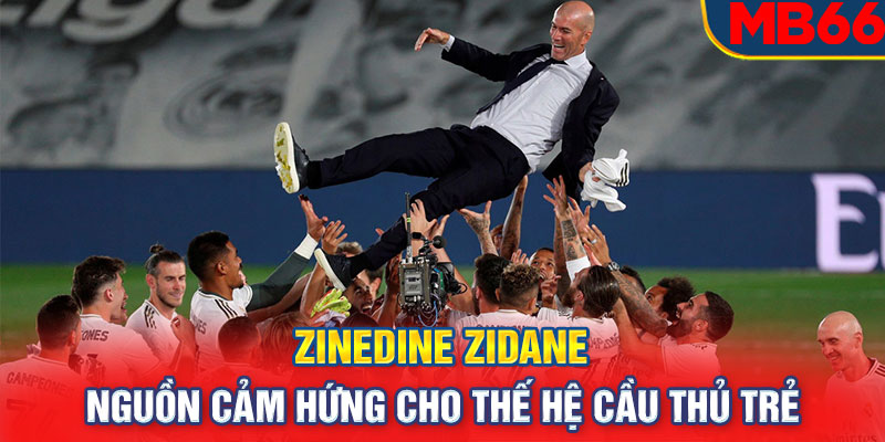 Zinedine Zidane: Nguồn cảm hứng cho thế hệ cầu thủ trẻ